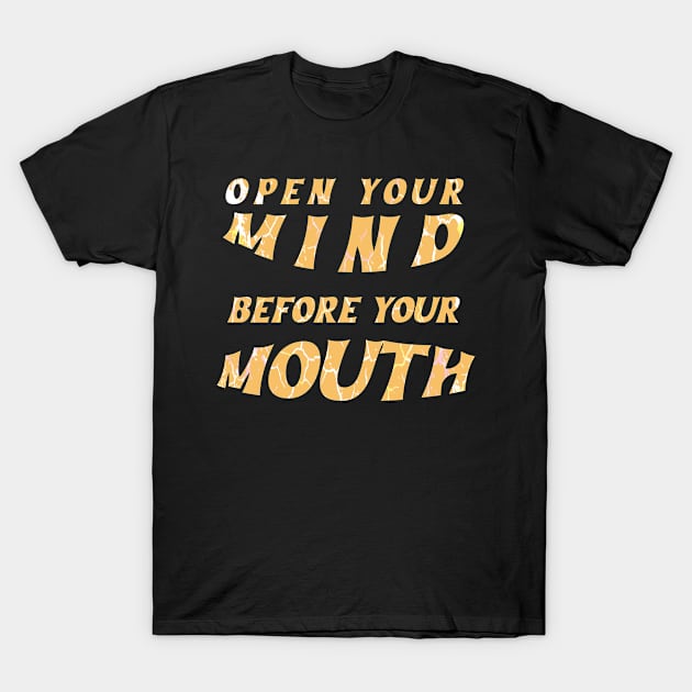 Open Your Mind Before your Mouth T-Shirt by AutomaticSoul